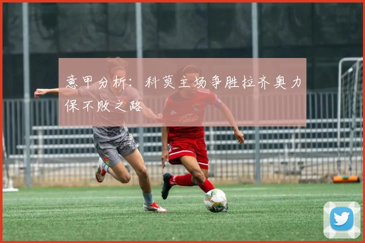 意甲分析：科莫主场争胜拉齐奥力保不败之路