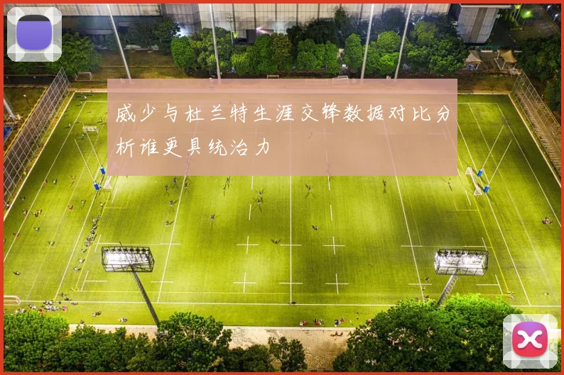 威少与杜兰特生涯交锋数据对比分析谁更具统治力